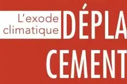 « Le Grand Déplacement – L’Exode climatique » Constats et solutions proposés par Shérazade Zaiter, juriste en droit international