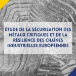 20260706 Etude de la sécurisation des métaux critiques et de la résilience des chaînes d&rsquo;industries européennes